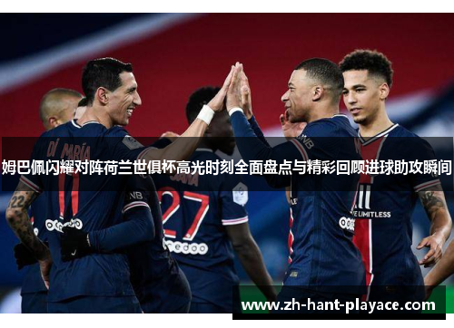 姆巴佩闪耀对阵荷兰世俱杯高光时刻全面盘点与精彩回顾进球助攻瞬间