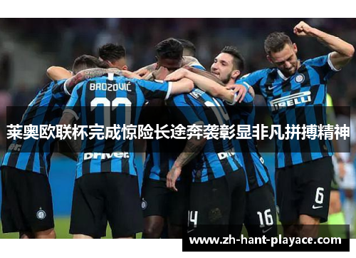 莱奥欧联杯完成惊险长途奔袭彰显非凡拼搏精神